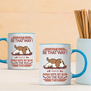 Fine, Be That Way Mug - Bespoke Great Gift For Dog Lovers - 89Prints