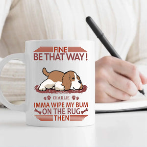 Fine, Be That Way Mug - Bespoke Great Gift For Dog Lovers - 89Prints