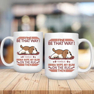 Fine, Be That Way Mug - Bespoke Great Gift For Dog Lovers - 89Prints