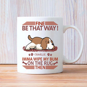 Fine, Be That Way Mug - Bespoke Great Gift For Dog Lovers - 89Prints