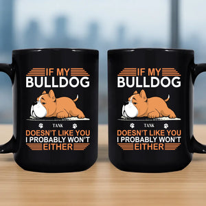 If My Bulldog Doesn't Like You, I Probably Won't Either - Pet-themed Custom Mug - 89Prints