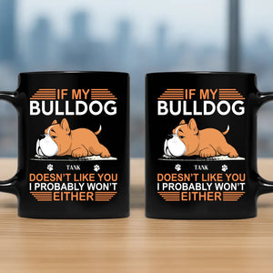 If My Bulldog Doesn't Like You, I Probably Won't Either - Pet-themed Custom Mug - 89Prints
