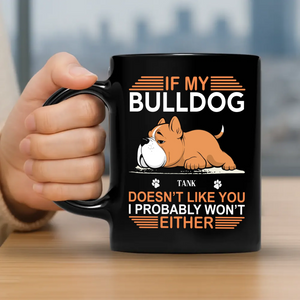 If My Bulldog Doesn't Like You, I Probably Won't Either - Pet-themed Custom Mug - 89Prints
