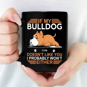 If My Bulldog Doesn't Like You, I Probably Won't Either - Pet-themed Custom Mug - 89Prints