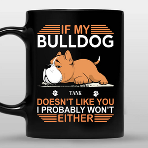 If My Bulldog Doesn't Like You, I Probably Won't Either - Pet-themed Custom Mug - 89Prints