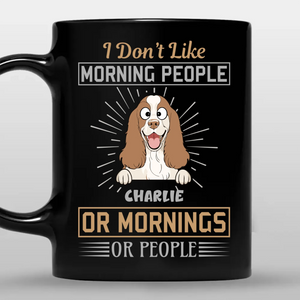 I Don’t Like Morning People, Or Mornings, Or People Mug – Cute Custom Dog Gift - 89Prints