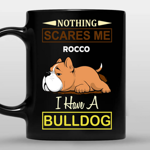 Nothing Scares Me, I Have A Bulldog Mug – Heartfelt Custom Dog Gift - 89Prints