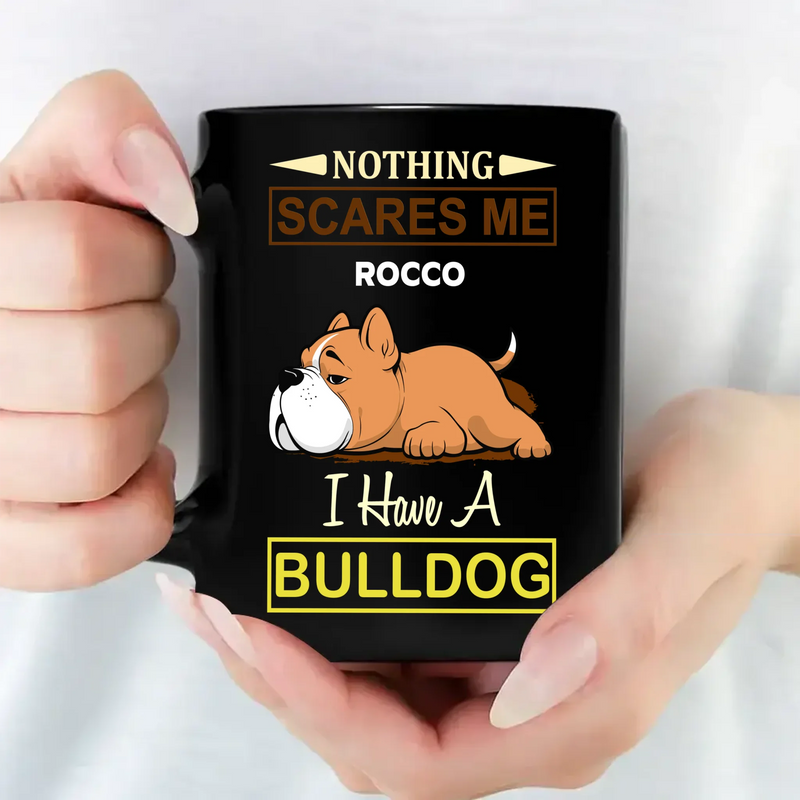 Nothing Scares Me, I Have A Bulldog Mug – Heartfelt Custom Dog Gift - 89Prints