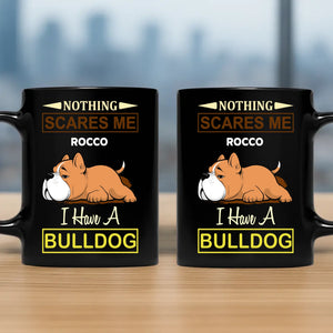 Nothing Scares Me, I Have A Bulldog Mug – Heartfelt Custom Dog Gift - 89Prints