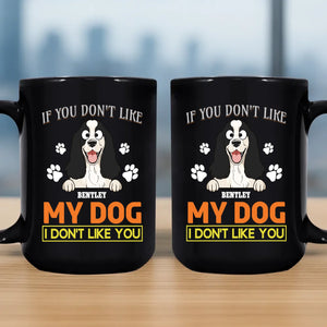 If You Don't Like My Dog, I Don't Like You Mug - Funny Dog Parents Gift - 89Prints