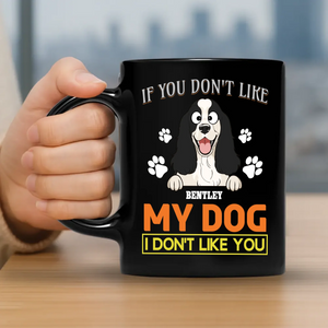If You Don't Like My Dog, I Don't Like You Mug - Funny Dog Parents Gift - 89Prints
