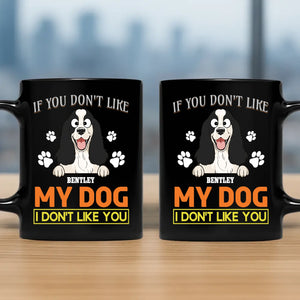 If You Don't Like My Dog, I Don't Like You Mug - Funny Dog Parents Gift - 89Prints