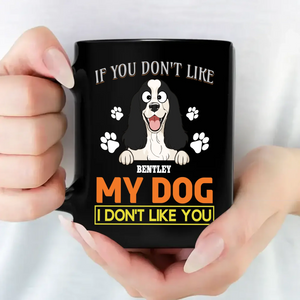 If You Don't Like My Dog, I Don't Like You Mug - Funny Dog Parents Gift - 89Prints