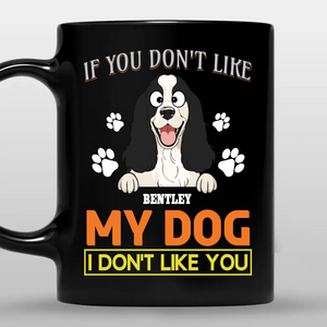 If You Don't Like My Dog, I Don't Like You Mug - Funny Dog Parents Gift - 89Prints