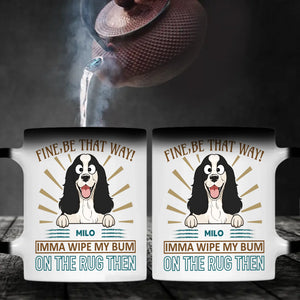 Fine, Be That Way Mug - Special Cute Dog Gift Idea - 89Prints