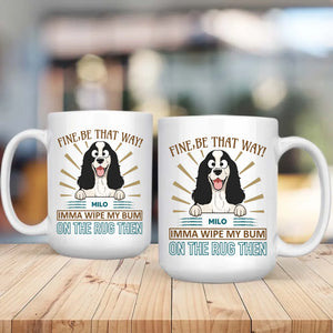 Fine, Be That Way Mug - Special Cute Dog Gift Idea - 89Prints