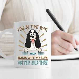 Fine, Be That Way Mug - Special Cute Dog Gift Idea - 89Prints