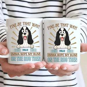 Fine, Be That Way Mug - Special Cute Dog Gift Idea - 89Prints