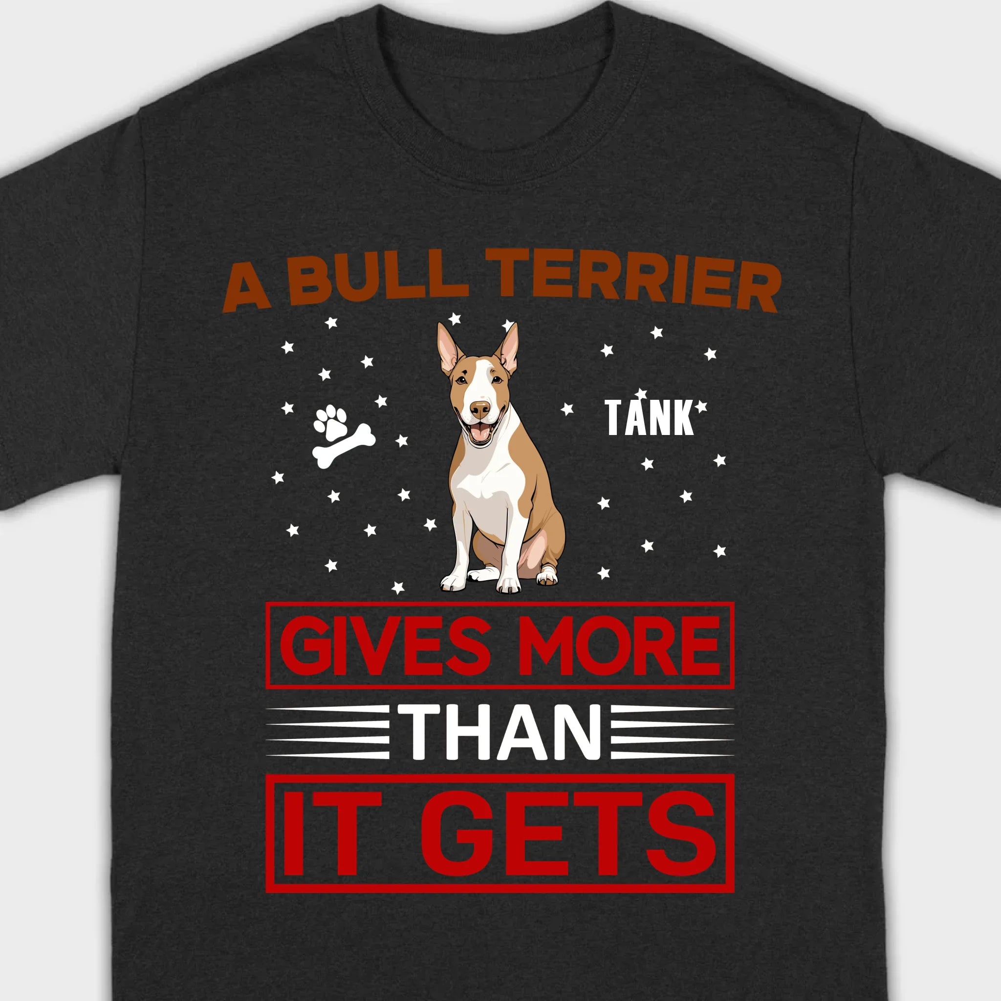 A Bull Terrier Gives More Than It Gets Basic Tee - One-Of-A-Kind Dog Graphic Shirt - 89Prints