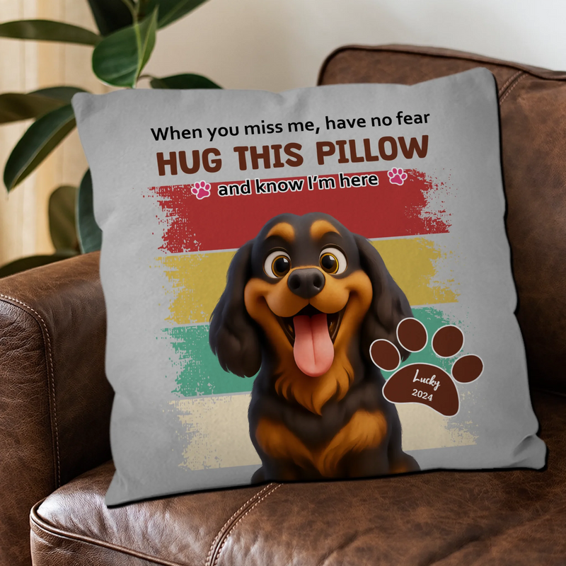 When You Miss Me, Have No Fear - Individualized Funny Pillow For Dog Lovers - 89Prints