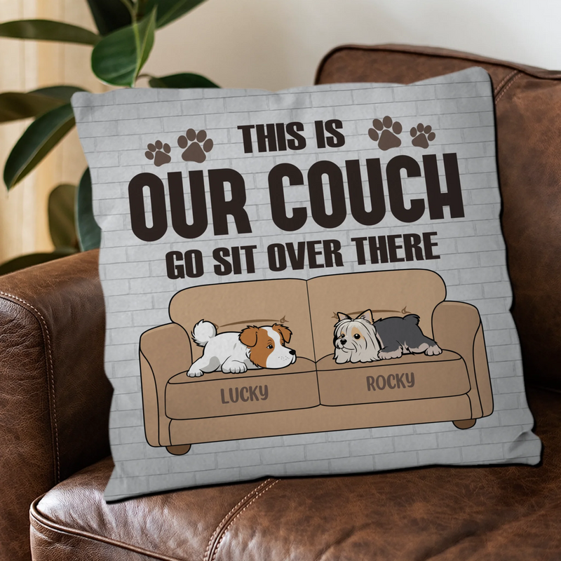 This Is Our Couch, Go Sit Over There Dog Pillow - Meaningful Gift For Dog Owners - 89Prints
