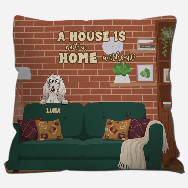 A House Is Not A Home Without A Dog Pillow – One-of-a-Kind Dog-Related Gift – 89Prints