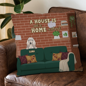 A House Is Not A Home Without A Dog Pillow – One-of-a-Kind Dog-Related Gift – 89Prints