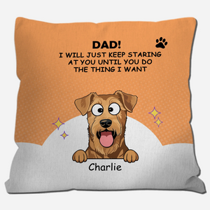 Custom Dad/Mom! I Will Just Keep Staring At You Until You Do The Thing I Want Pillow – 89Prints