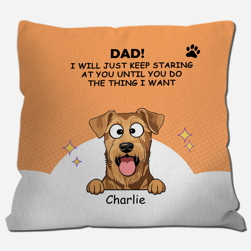 Custom Dad/Mom! I Will Just Keep Staring At You Until You Do The Thing I Want Pillow – 89Prints