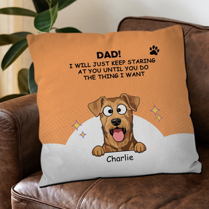Custom Dad/Mom! I Will Just Keep Staring At You Until You Do The Thing I Want Pillow – 89Prints