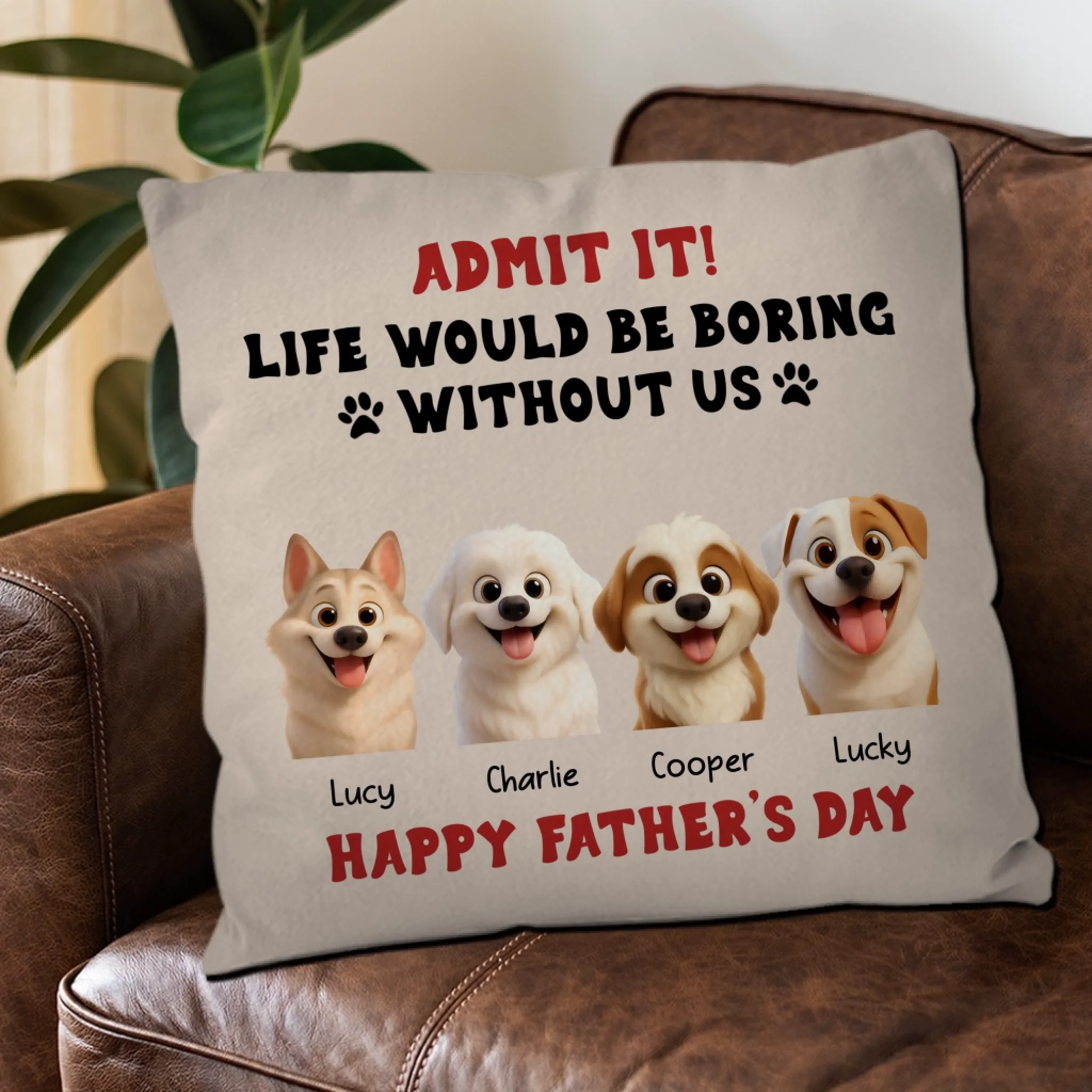 Happy Father’s Day – Admit It! Life Would Be Boring Without Me Pillow – Unique Dog Gift – 89Prints