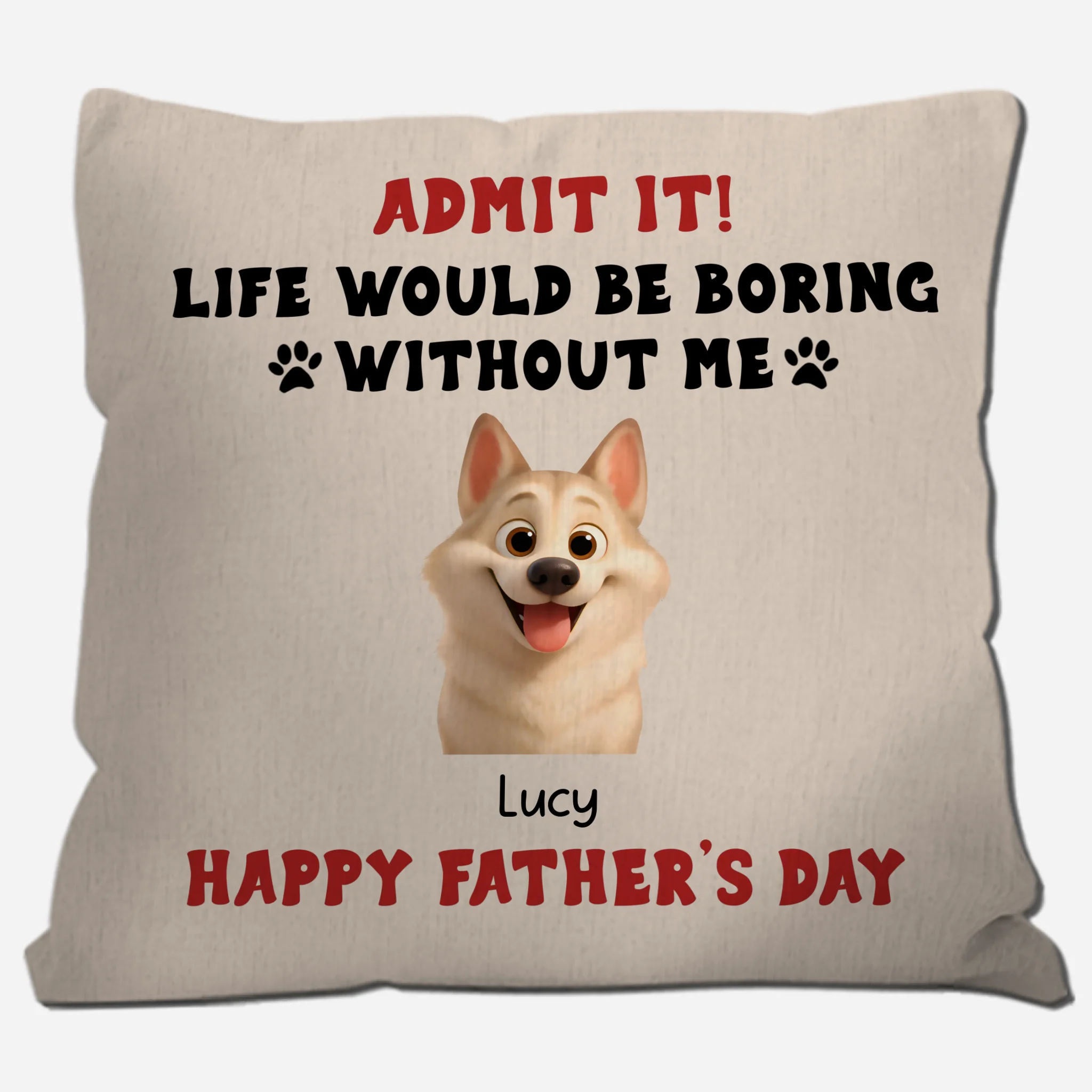 Happy Father’s Day – Admit It! Life Would Be Boring Without Me Pillow – Unique Dog Gift – 89Prints