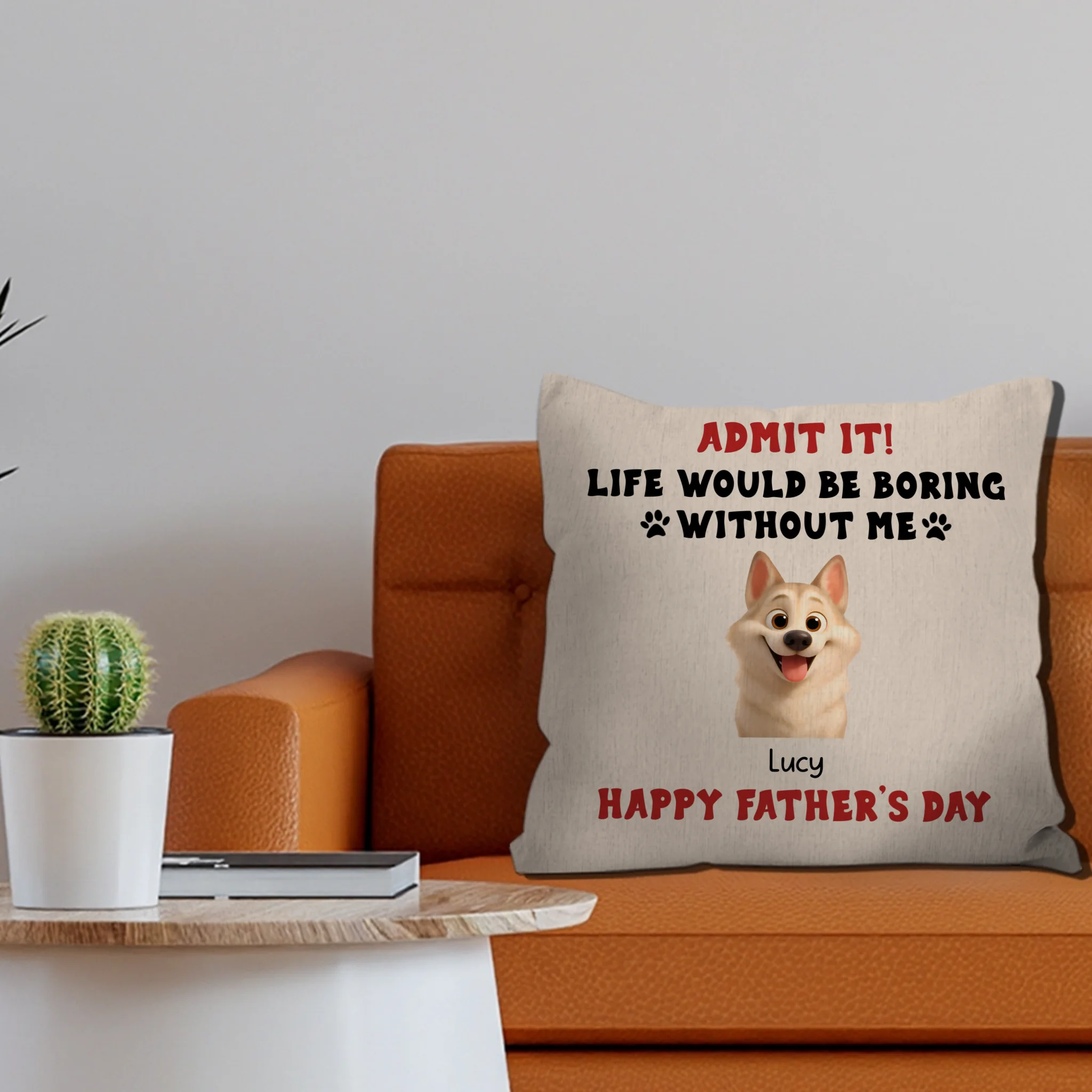 Happy Father’s Day – Admit It! Life Would Be Boring Without Me Pillow – Unique Dog Gift – 89Prints