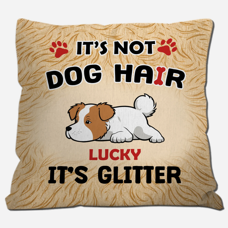 It’s Not Dog Hair, It’s Glitter Pillow – Tailored Gift For People With Dogs – 89Prints