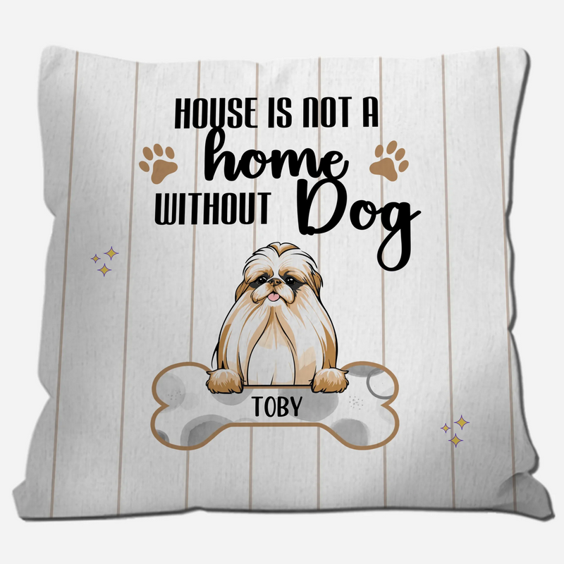 A House Is Not A Home Without Dogs Pillow – Unique Personalized Dog Gift For Owners – 89Prints