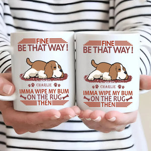 Fine, Be That Way Mug - Bespoke Great Gift For Dog Lovers - 89Prints