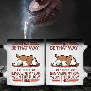 Fine, Be That Way Mug - Bespoke Great Gift For Dog Lovers - 89Prints