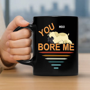 Tailored Customized Pug Mug Gift - You Bore Me Mug | 89Prints