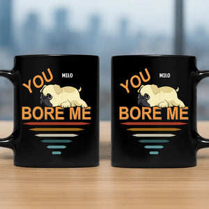 Tailored Customized Pug Mug Gift - You Bore Me Mug | 89Prints