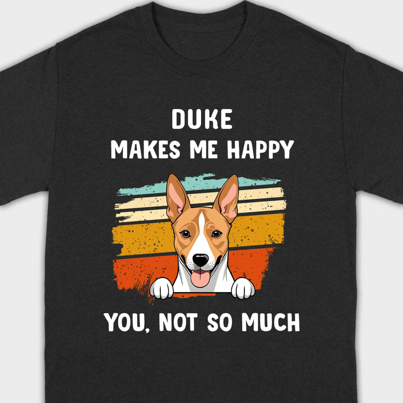89Prints Custom Dog T-Shirt – Pet Makes Me Happy, You Not So Much