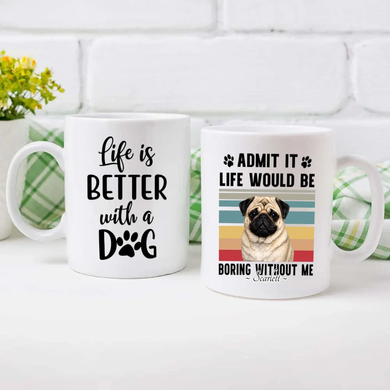 Personalized Pug Lover Mug – Admit It Life Would Be Boring Without Me Custom Dog Gift | 89Prints