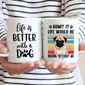 Personalized Pug Lover Mug – Admit It Life Would Be Boring Without Me Custom Dog Gift | 89Prints