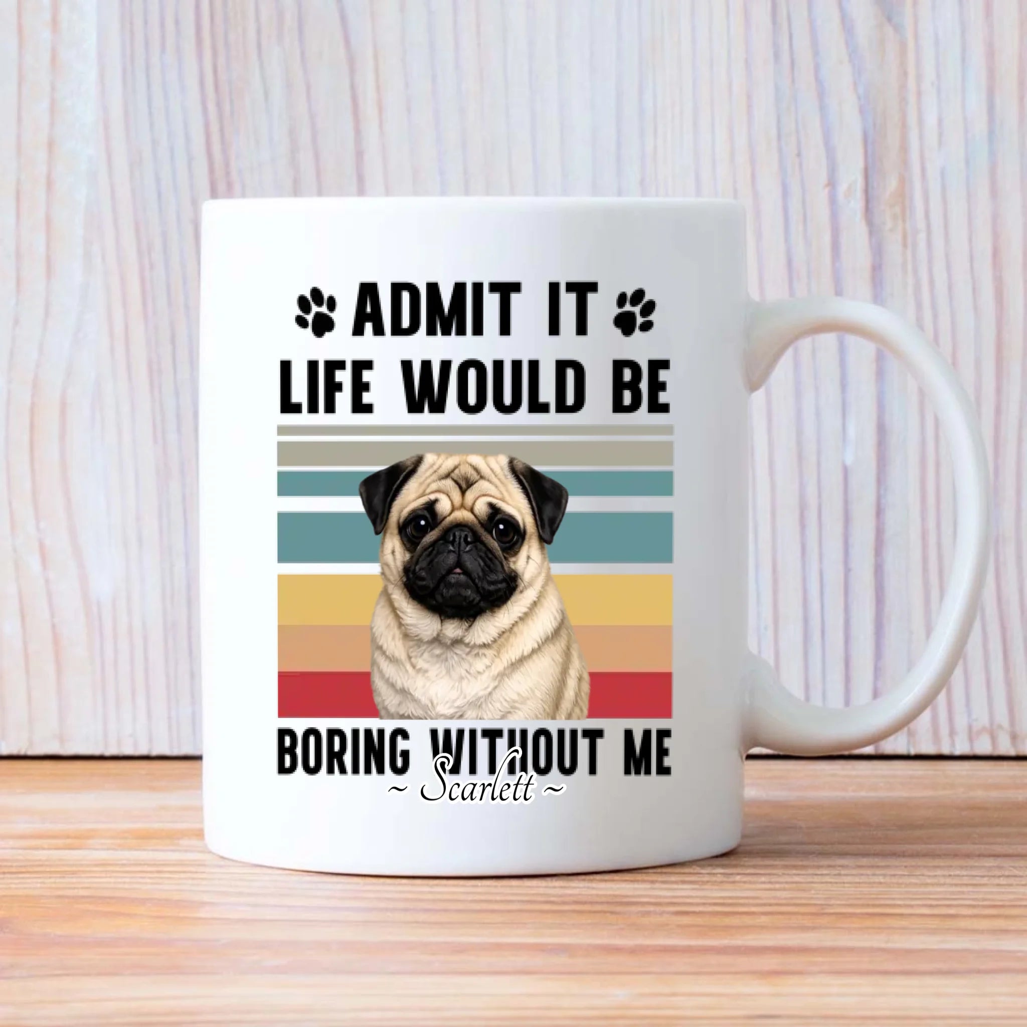 Personalized Pug Lover Mug – Admit It Life Would Be Boring Without Me Custom Dog Gift | 89Prints