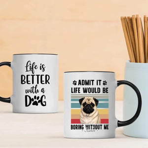 Personalized Pug Lover Mug – Admit It Life Would Be Boring Without Me Custom Dog Gift | 89Prints