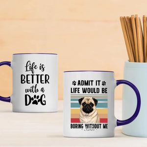 Personalized Pug Lover Mug – Admit It Life Would Be Boring Without Me Custom Dog Gift | 89Prints