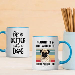 Personalized Pug Lover Mug – Admit It Life Would Be Boring Without Me Custom Dog Gift | 89Prints