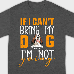 Custom Dog Shirts - If I Can't Bring My Dog I'm Not Going Shirt - 89Prints Dog Lovers Tee