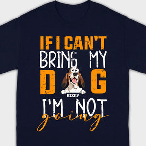 Custom Dog Shirts - If I Can't Bring My Dog I'm Not Going Shirt - 89Prints Dog Lovers Tee