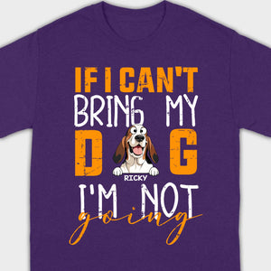 Custom Dog Shirts - If I Can't Bring My Dog I'm Not Going Shirt - 89Prints Dog Lovers Tee