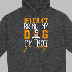 Custom Dog Shirts - If I Can't Bring My Dog I'm Not Going Shirt - 89Prints Dog Lovers Tee